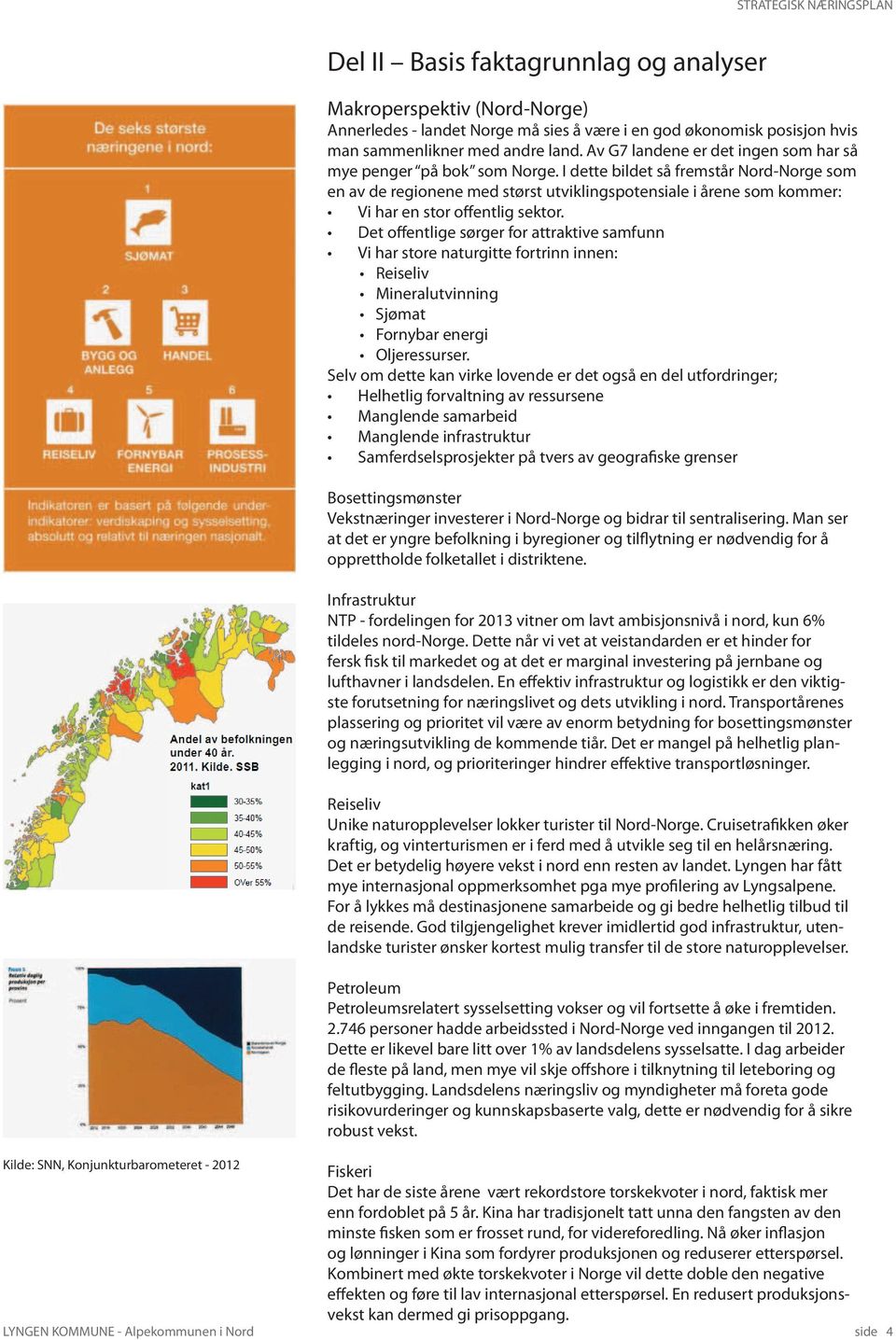 I dette bildet så fremstår Nord-Norge som en av de regionene med størst utviklingspotensiale i årene som kommer: Vi har en stor offentlig sektor.