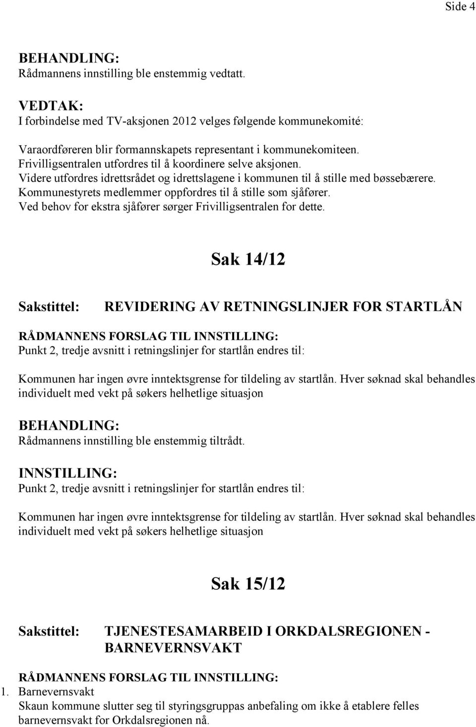 Kommunestyrets medlemmer oppfordres til å stille som sjåfører. Ved behov for ekstra sjåfører sørger Frivilligsentralen for dette.