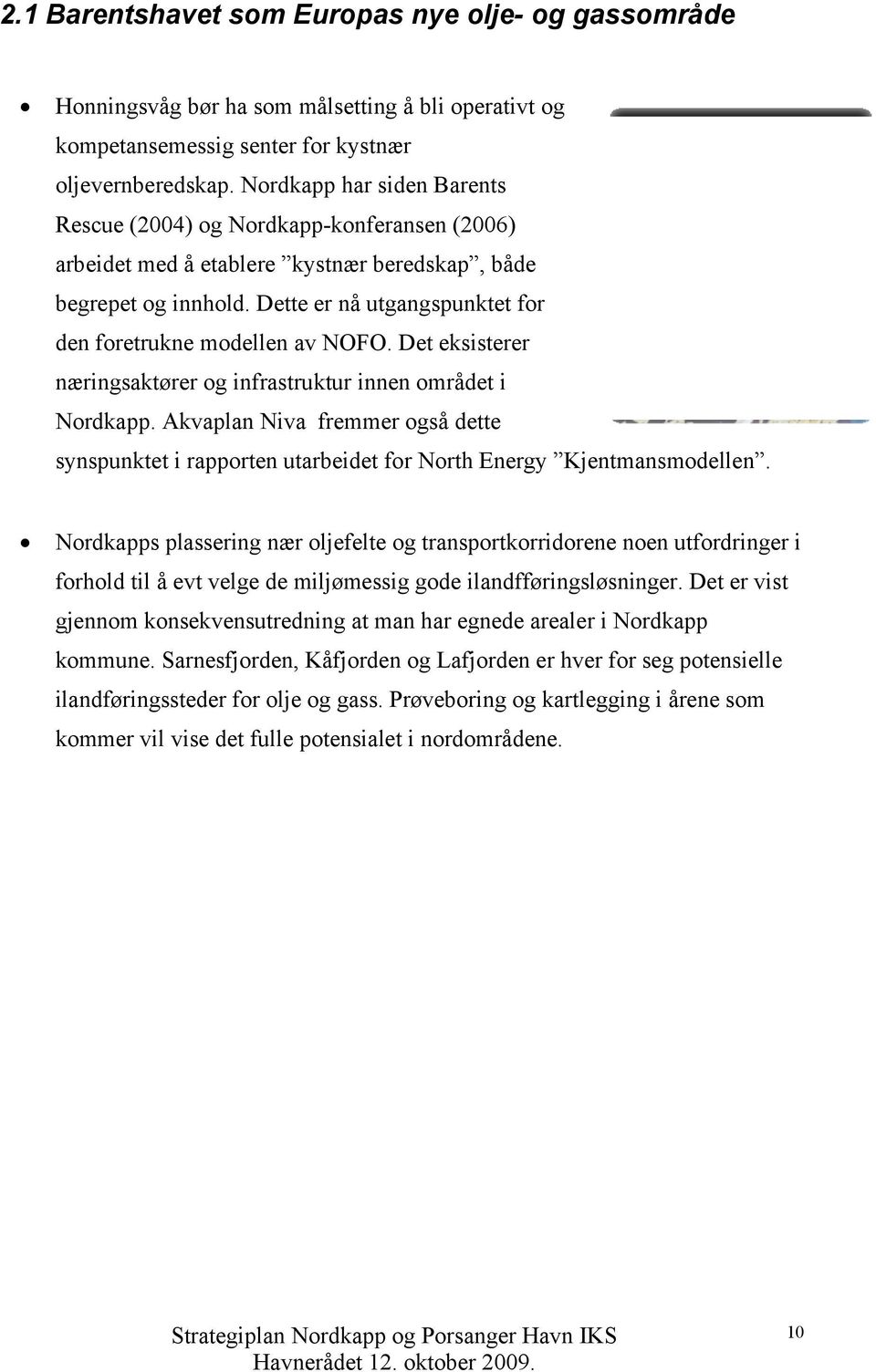 Dette er nå utgangspunktet for den foretrukne modellen av NOFO. Det eksisterer næringsaktører og infrastruktur innen området i Nordkapp.