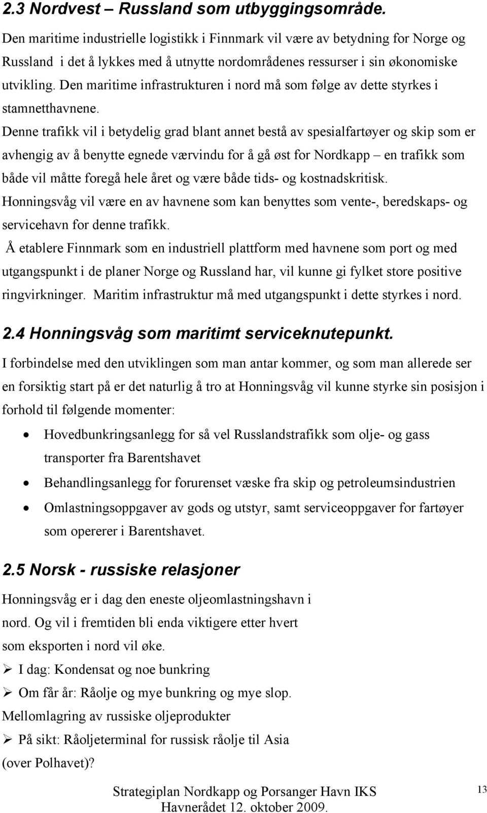 Den maritime infrastrukturen i nord må som følge av dette styrkes i stamnetthavnene.