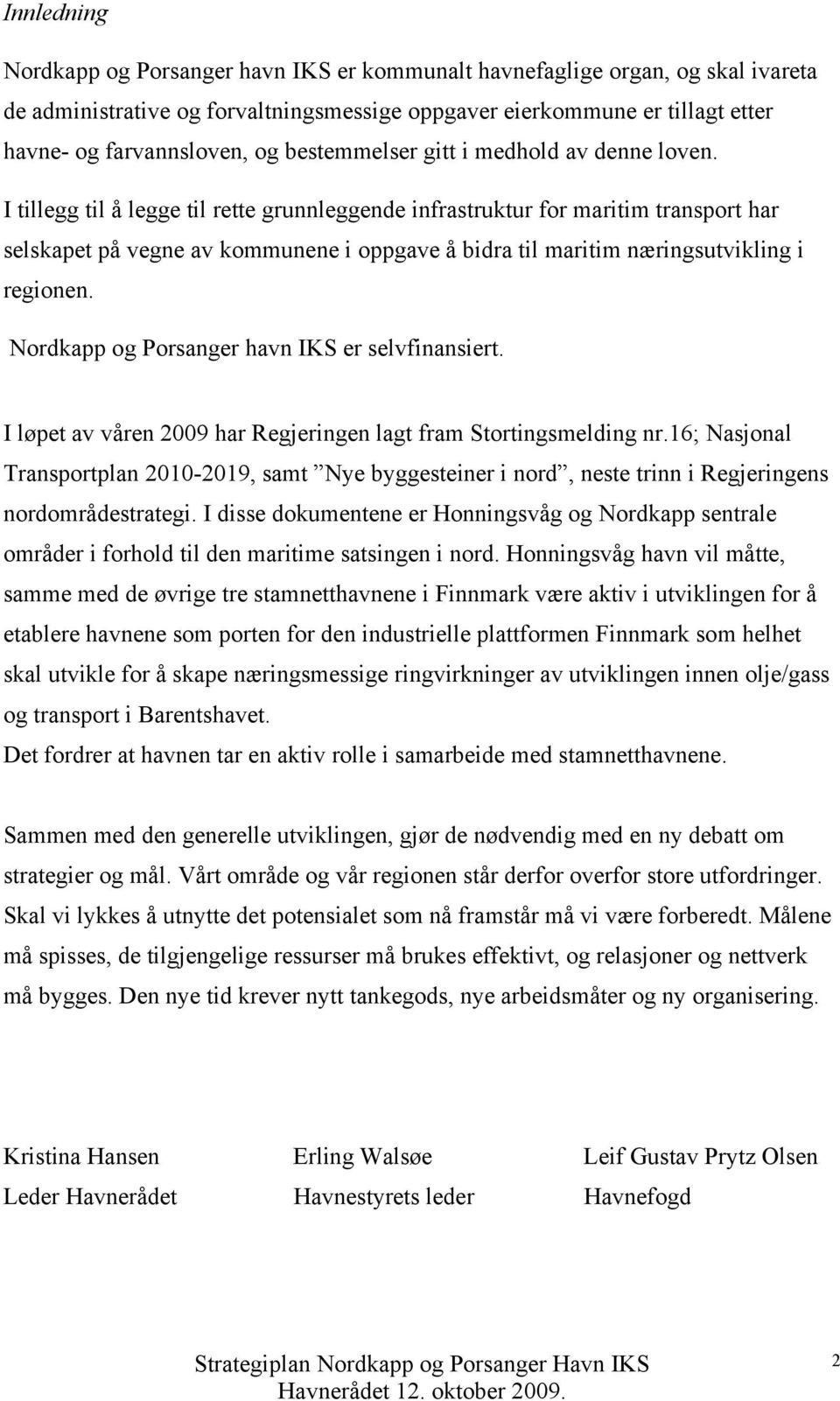 I tillegg til å legge til rette grunnleggende infrastruktur for maritim transport har selskapet på vegne av kommunene i oppgave å bidra til maritim næringsutvikling i regionen.