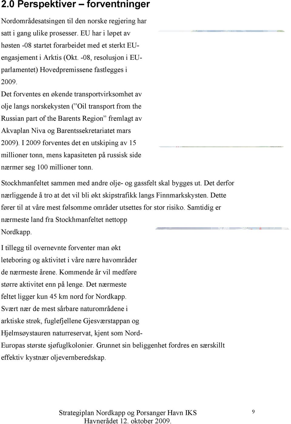 Det forventes en økende transportvirksomhet av olje langs norskekysten ( Oil transport from the Russian part of the Barents Region fremlagt av Akvaplan Niva og Barentssekretariatet mars 2009).