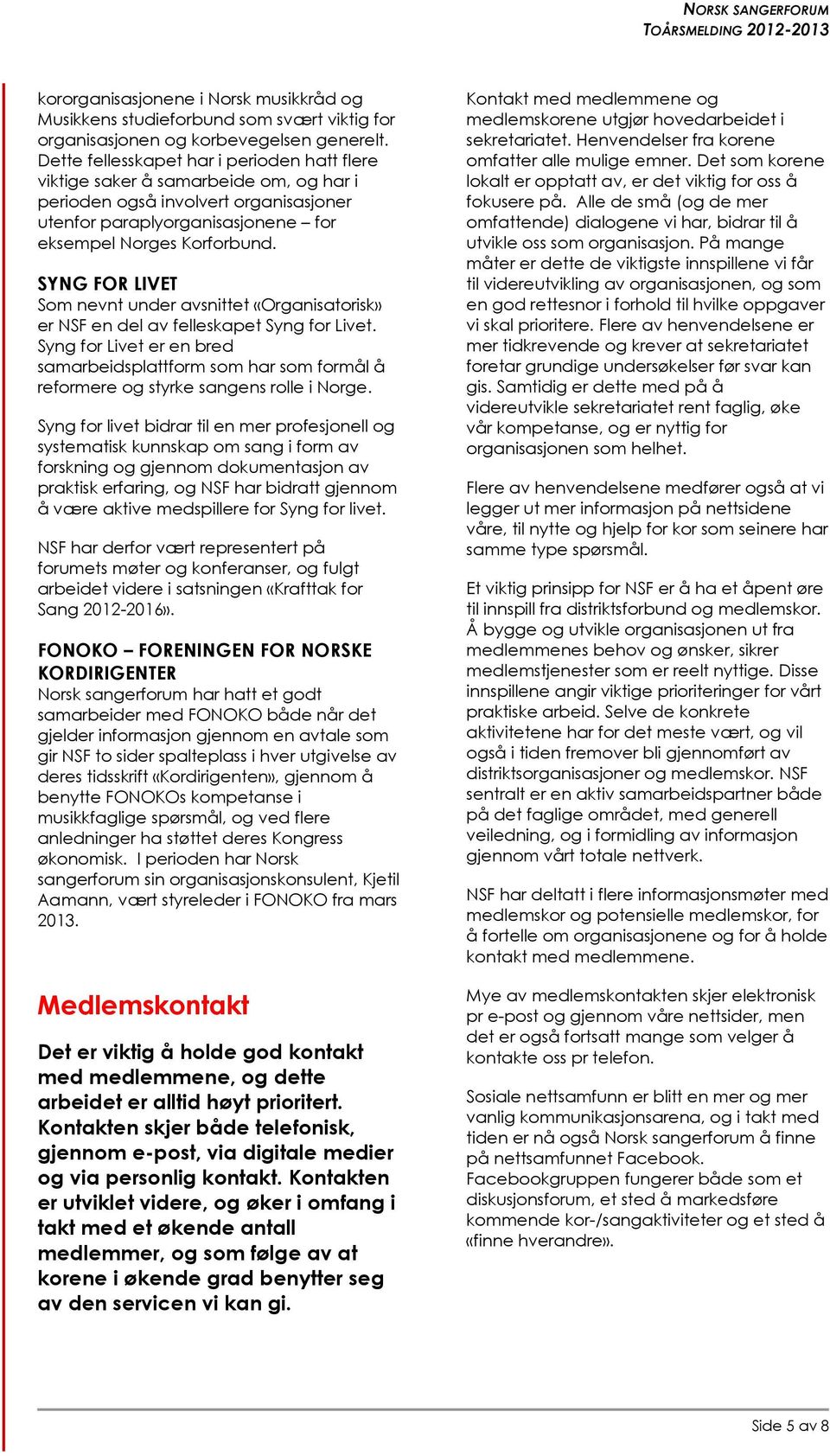 SYNG FOR LIVET Som nevnt under avsnittet «Organisatorisk» er NSF en del av felleskapet Syng for Livet.