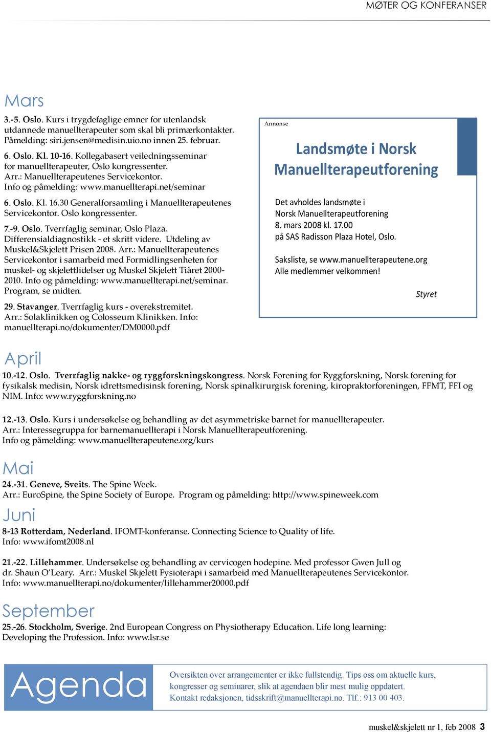 30 Generalforsamling i Manuellterapeutenes Servicekontor. Oslo kongressenter. 7.-9. Oslo. Tverrfaglig seminar, Oslo Plaza. Differensialdiagnostikk - et skritt videre.