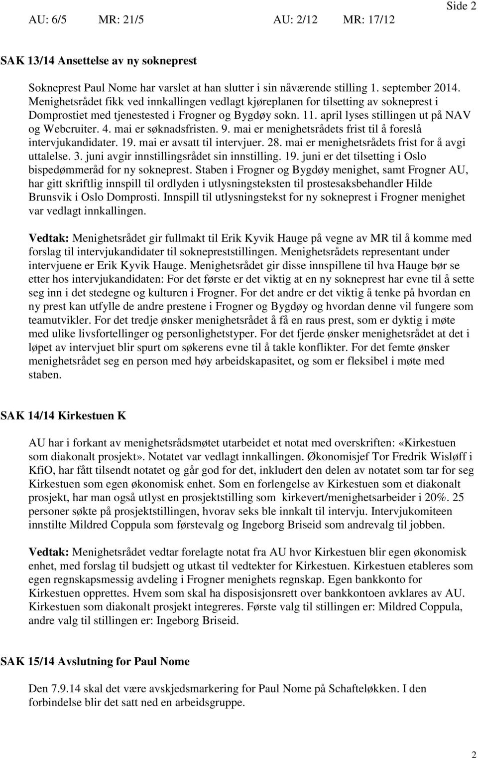 mai er søknadsfristen. 9. mai er menighetsrådets frist til å foreslå intervjukandidater. 19. mai er avsatt til intervjuer. 28. mai er menighetsrådets frist for å avgi uttalelse. 3.