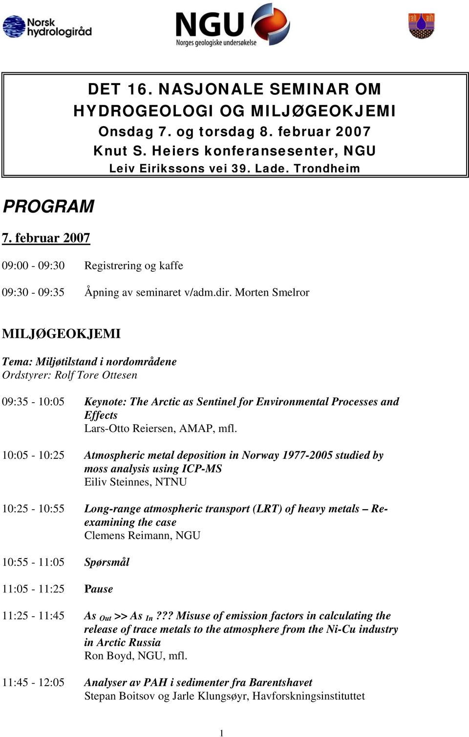 Morten Smelror MILJØGEOKJEMI Tema: Miljøtilstand i nordområdene Ordstyrer: Rolf Tore Ottesen 09:35-10:05 Keynote: The Arctic as Sentinel for Environmental Processes and Effects Lars-Otto Reiersen,