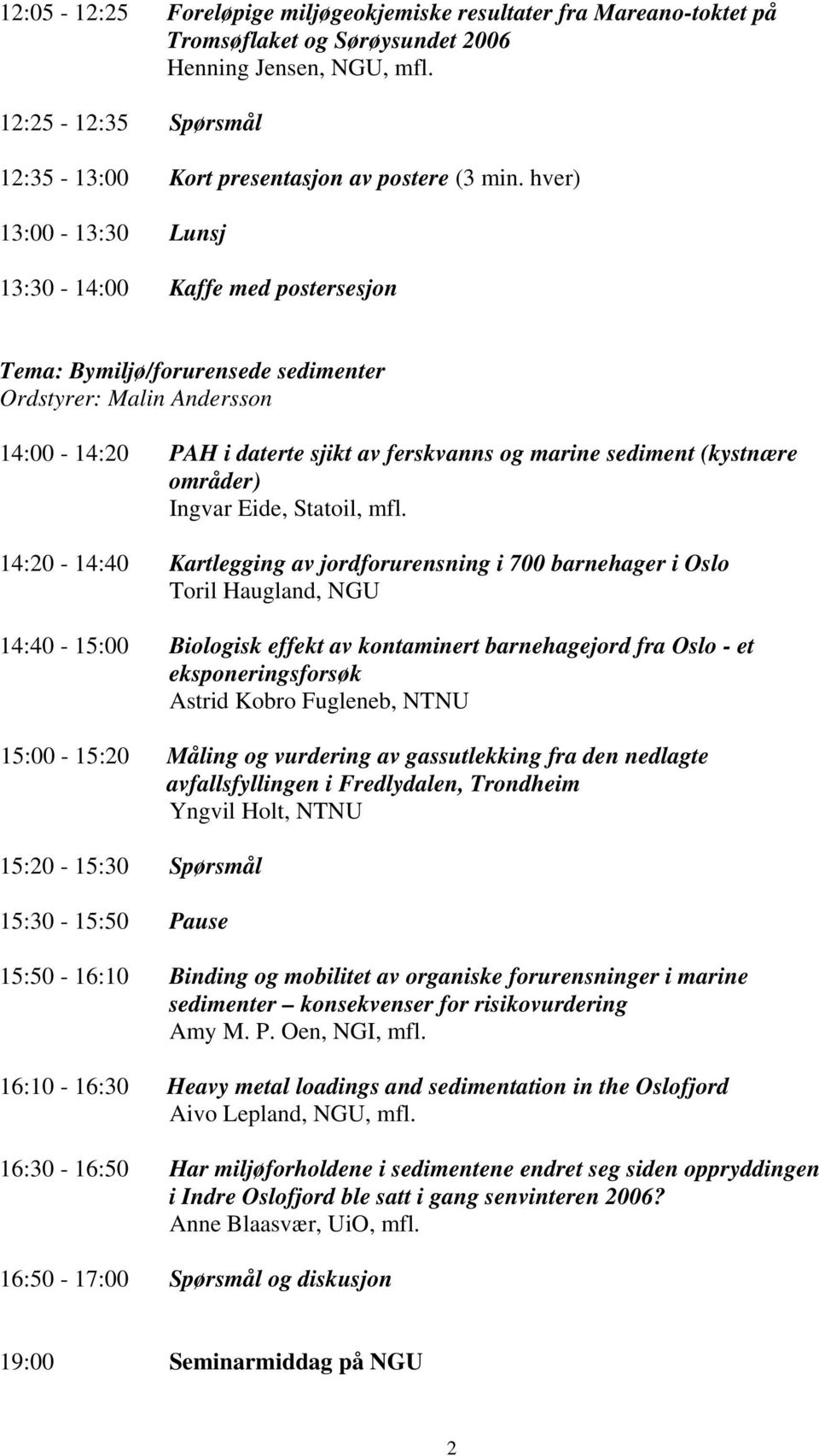 hver) 13:00-13:30 Lunsj 13:30-14:00 Kaffe med postersesjon Tema: Bymiljø/forurensede sedimenter Ordstyrer: Malin Andersson 14:00-14:20 PAH i daterte sjikt av ferskvanns og marine sediment (kystnære