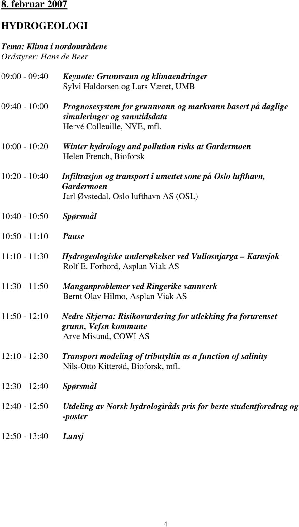 10:00-10:20 Winter hydrology and pollution risks at Gardermoen Helen French, Bioforsk 10:20-10:40 Infiltrasjon og transport i umettet sone på Oslo lufthavn, Gardermoen Jarl Øvstedal, Oslo lufthavn AS