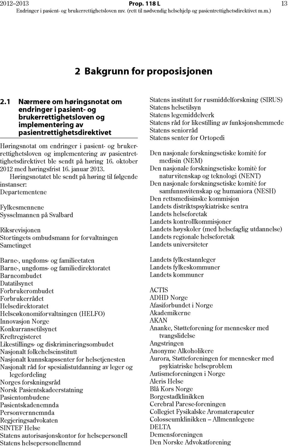 implementering av pasientrettighetsdirektivet ble sendt på høring 16. oktober 2012 med høringsfrist 16. januar 2013.