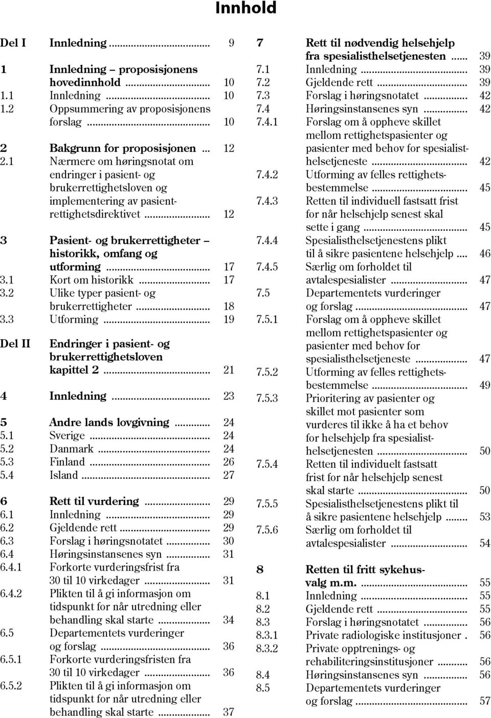 1 Kort om historikk... 17 3.2 Ulike typer pasient- og brukerrettigheter... 18 3.3 Utforming... 19 Del II Endringer i pasient- og brukerrettighetsloven kapittel 2... 21 4 Innledning.