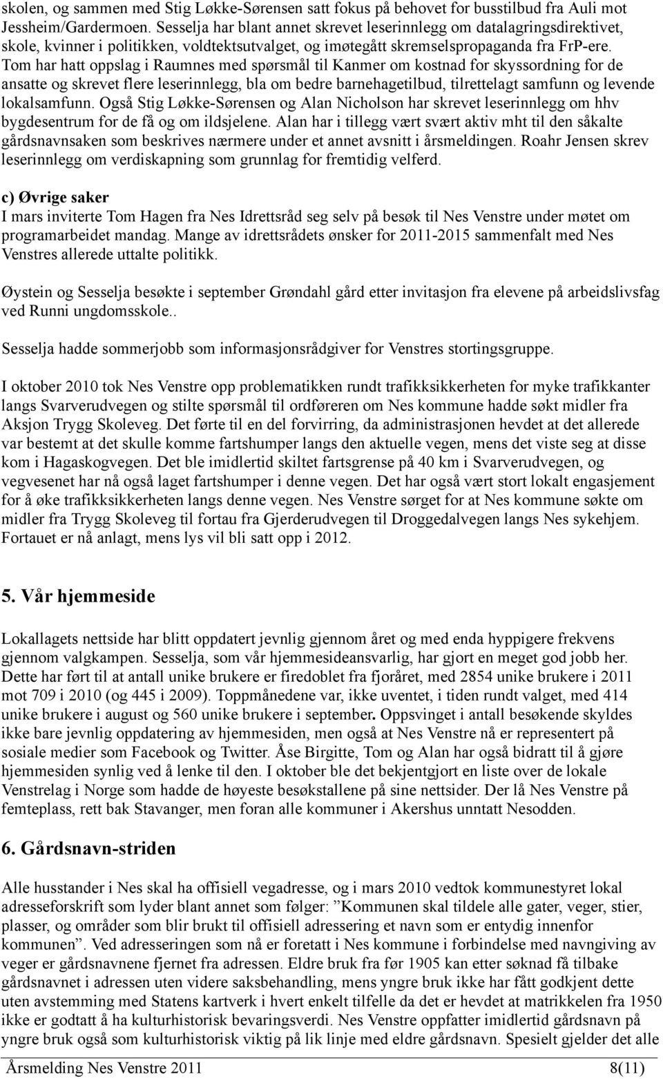 Tom har hatt oppslag i Raumnes med spørsmål til Kanmer om kostnad for skyssordning for de ansatte og skrevet flere leserinnlegg, bla om bedre barnehagetilbud, tilrettelagt samfunn og levende