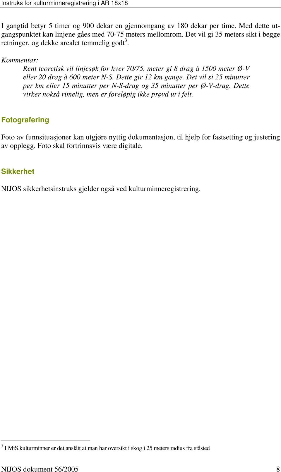 Dette gir 12 km gange. Det vil si 25 minutter per km eller 15 minutter per N-S-drag og 35 minutter per Ø-V-drag. Dette virker nokså rimelig, men er foreløpig ikke prøvd ut i felt.