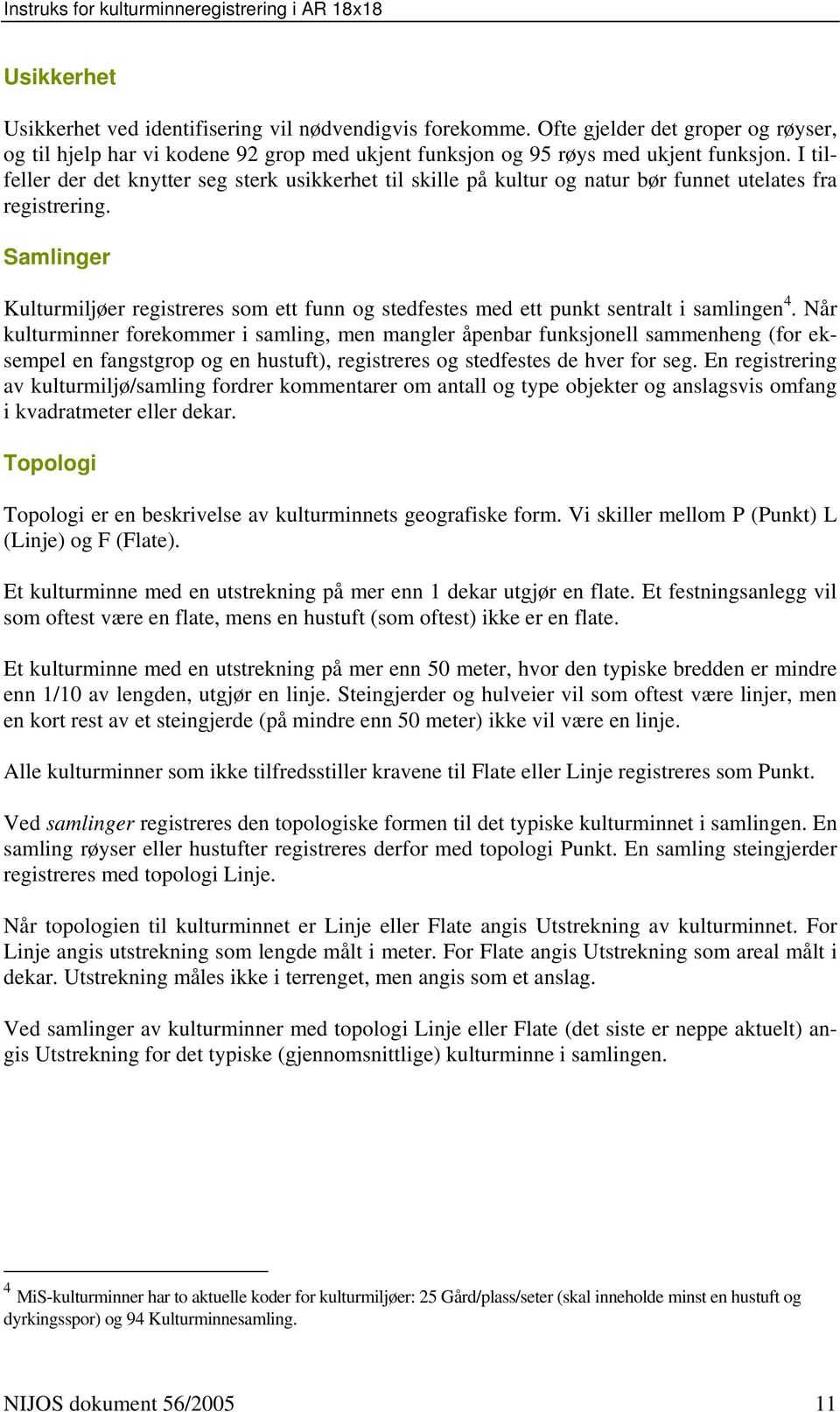 Samlinger Kulturmiljøer registreres som ett funn og stedfestes med ett punkt sentralt i samlingen 4.