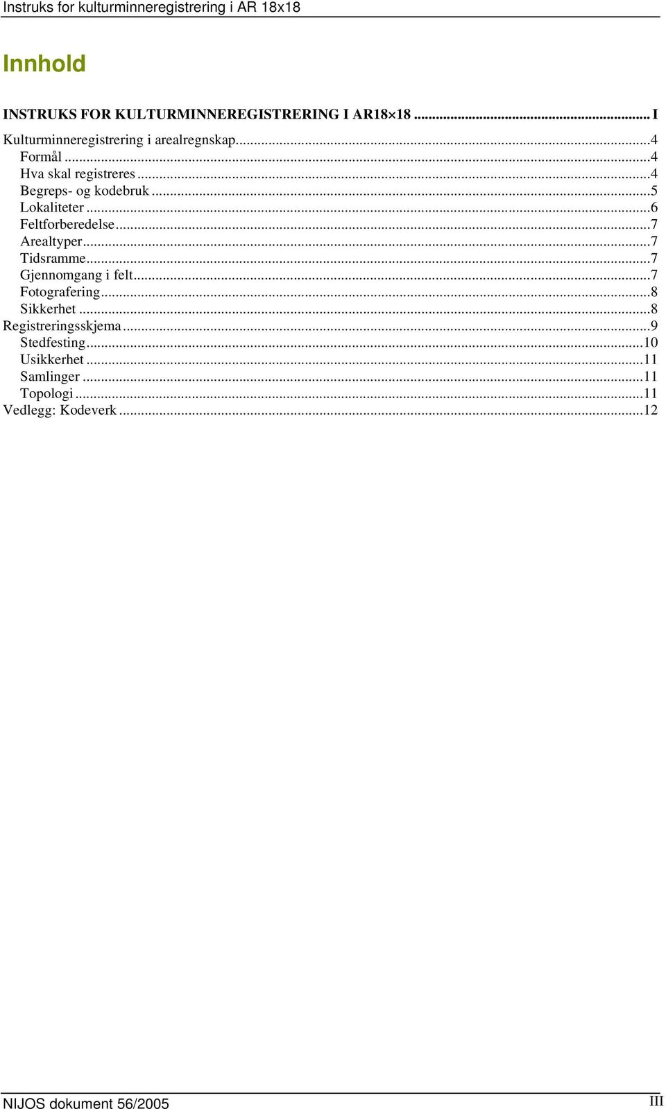 ..7 Arealtyper...7 Tidsramme...7 Gjennomgang i felt...7 Fotografering...8 Sikkerhet...8 Registreringsskjema.