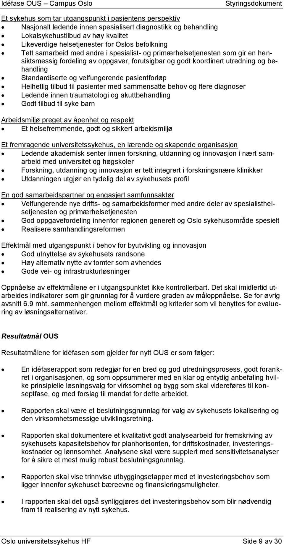 velfungerende pasientforløp Helhetlig tilbud til pasienter med sammensatte behov og flere diagnoser Ledende innen traumatologi og akuttbehandling Godt tilbud til syke barn Arbeidsmiljø preget av