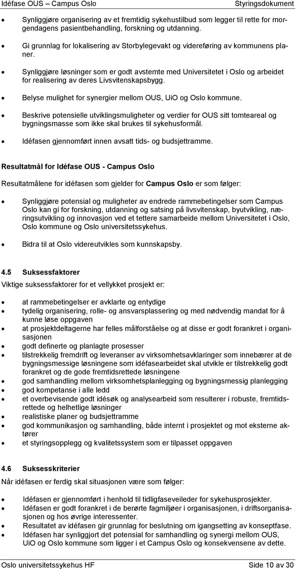 Synliggjøre løsninger som er godt avstemte med Universitetet i Oslo og arbeidet for realisering av deres Livsvitenskapsbygg. Belyse mulighet for synergier mellom OUS, UiO og Oslo kommune.