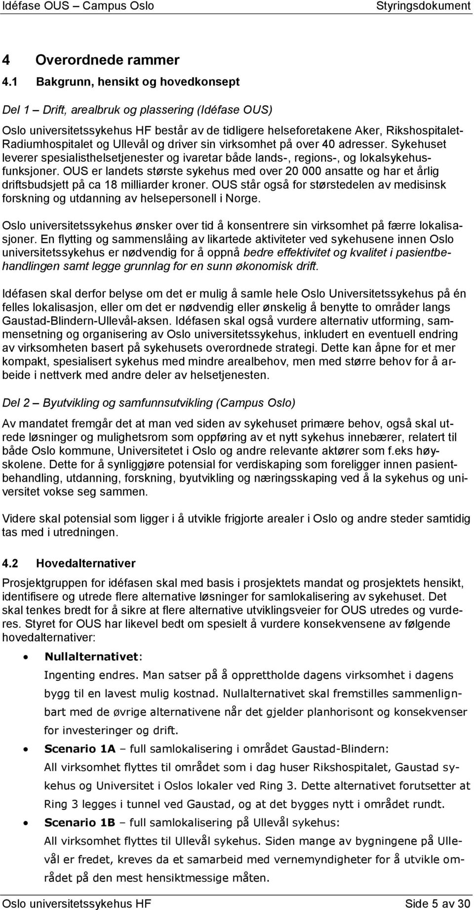 Ullevål og driver sin virksomhet på over 40 adresser. Sykehuset leverer spesialisthelsetjenester og ivaretar både lands-, regions-, og lokalsykehusfunksjoner.