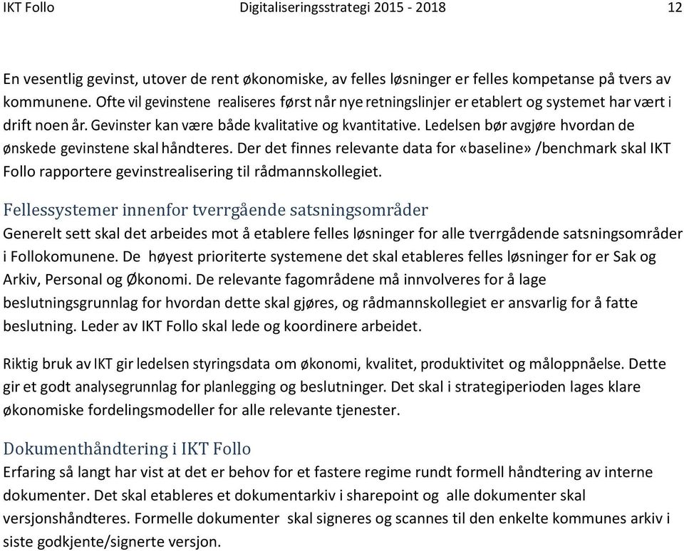 Ledelsen bør avgjøre hvordan de ønskede gevinstene skal håndteres. Der det finnes relevante data for «baseline» /benchmark skal IKT Follo rapportere gevinstrealisering til rådmannskollegiet.