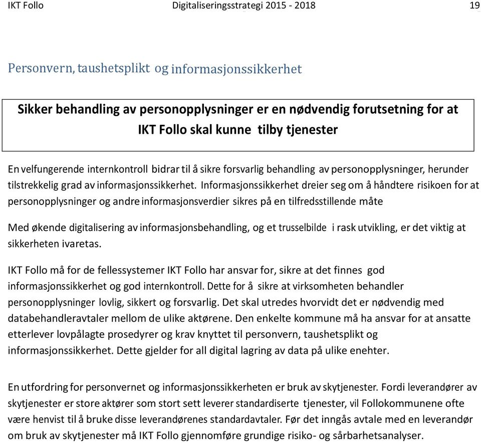 Informasjonssikkerhet dreier seg om å håndtere risikoen for at personopplysninger og andre informasjonsverdier sikres på en tilfredsstillende måte Med økende digitalisering av informasjonsbehandling,