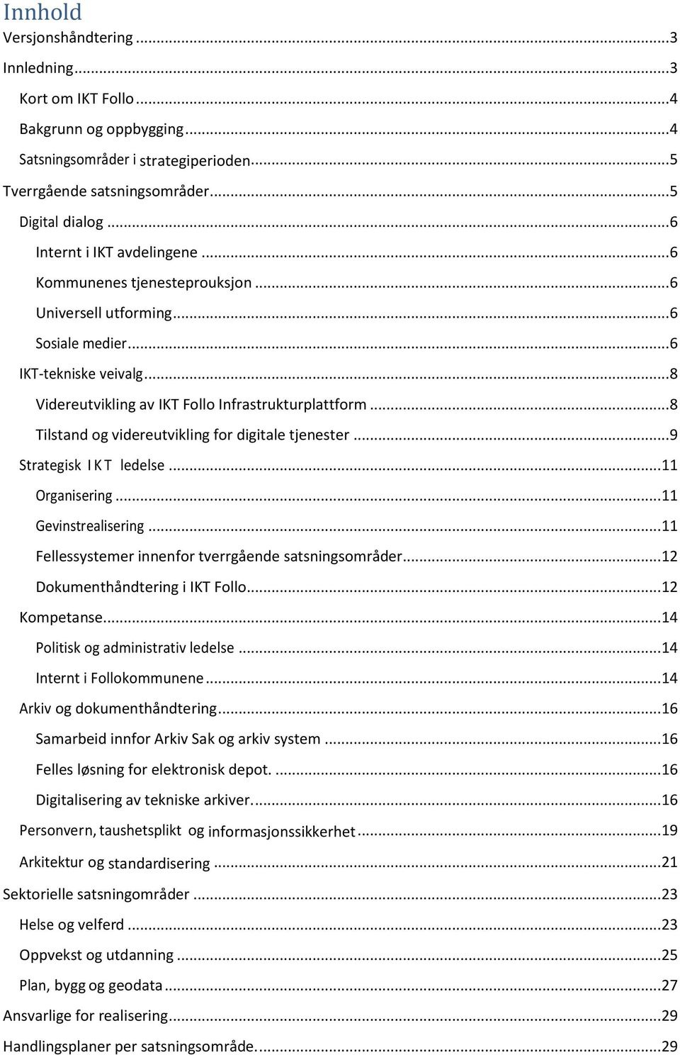 .. 8 Tilstand og videreutvikling for digitale tjenester... 9 Strategisk I K T ledelse... 11 Organisering... 11 Gevinstrealisering... 11 Fellessystemer innenfor tverrgående satsningsområder.