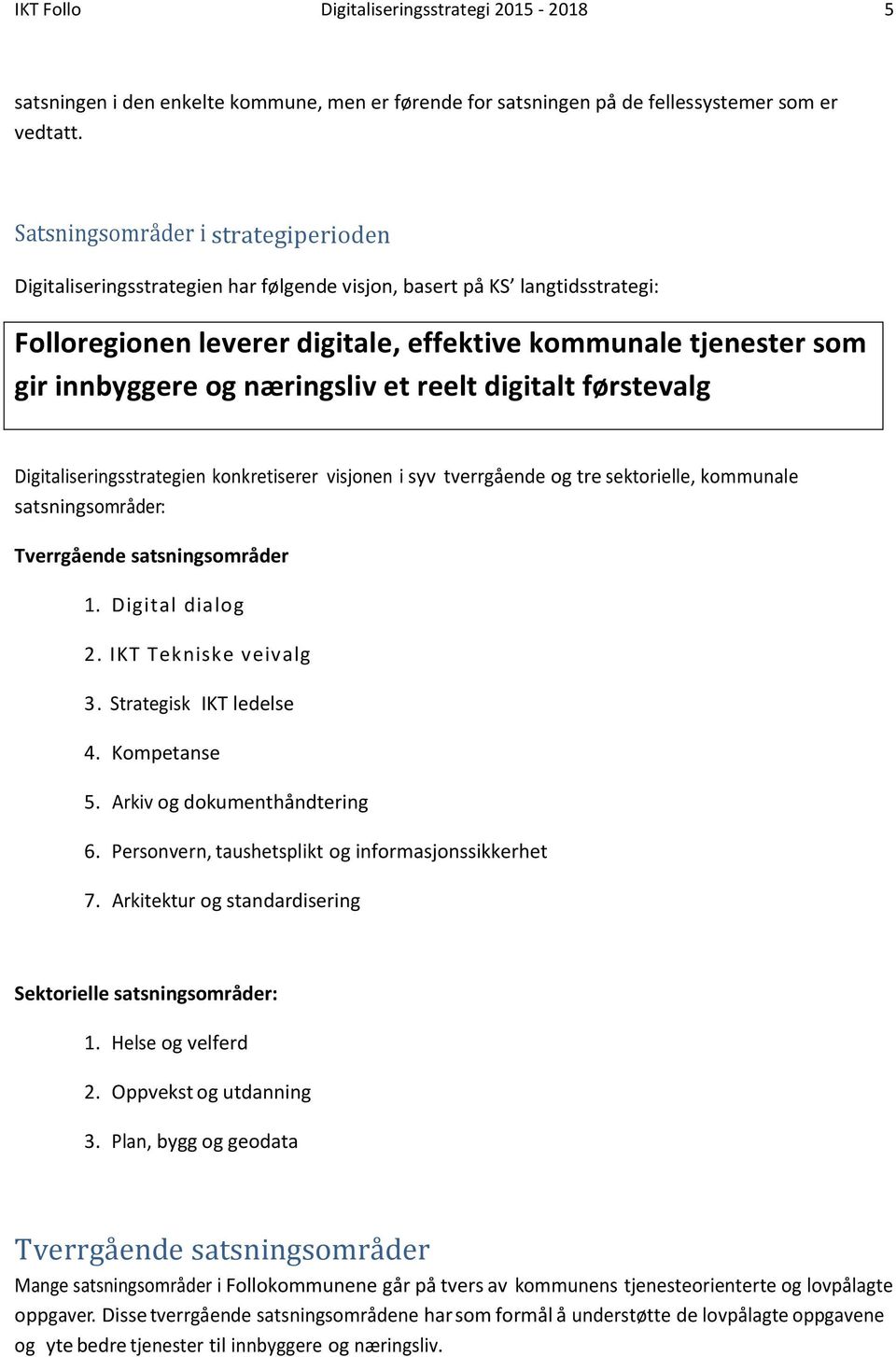 næringsliv et reelt digitalt førstevalg Digitaliseringsstrategien konkretiserer visjonen i syv tverrgående og tre sektorielle, kommunale satsningsområder: Tverrgående satsningsområder 1.