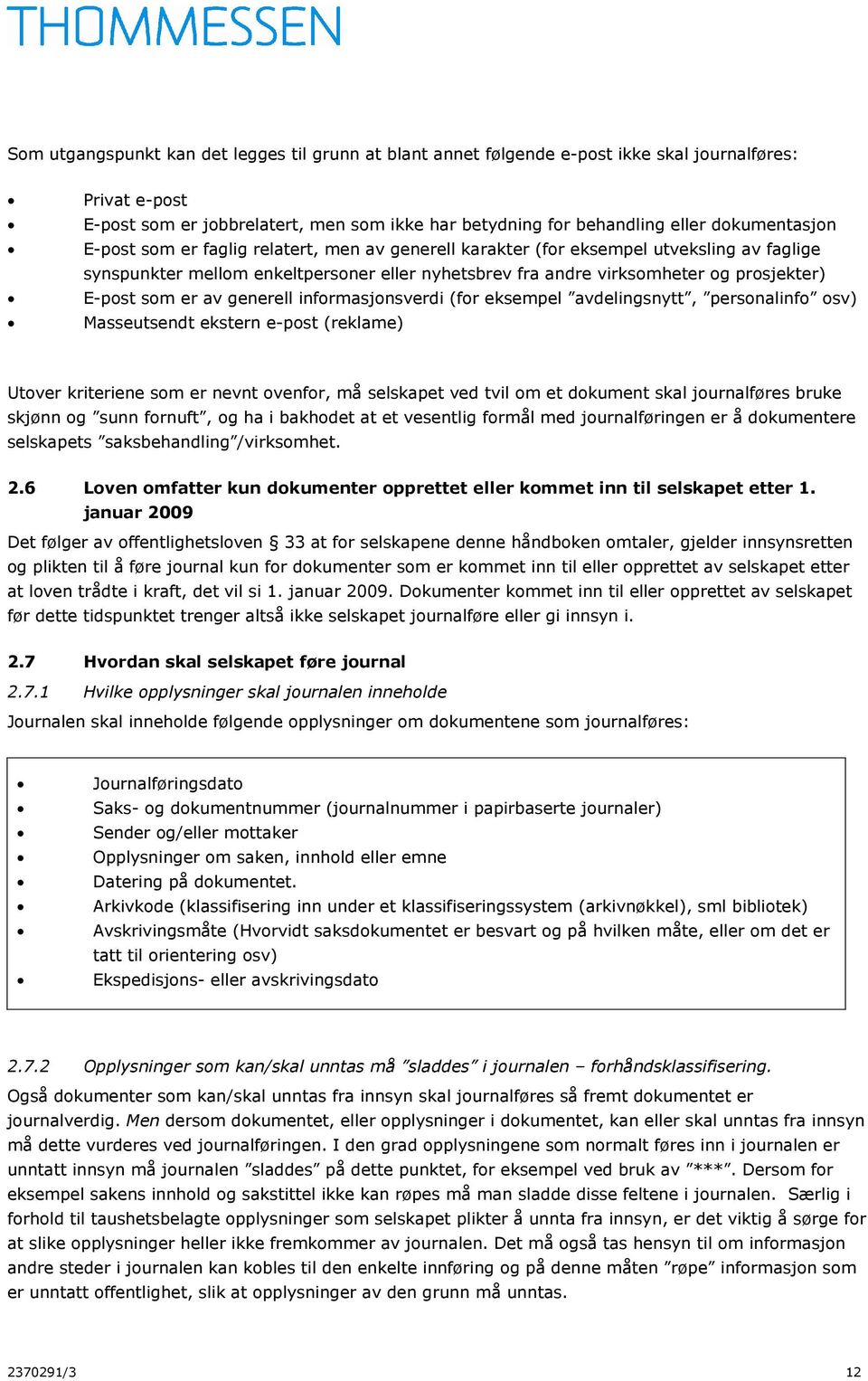 E-post som er av generell informasjonsverdi (for eksempel avdelingsnytt, personalinfo osv) Masseutsendt ekstern e-post (reklame) Utover kriteriene som er nevnt ovenfor, må selskapet ved tvil om et