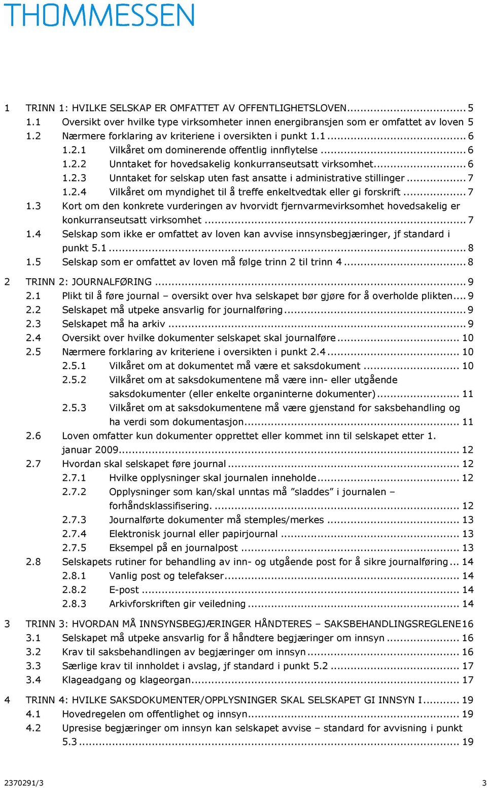 .. 7 1.2.4 Vilkåret om myndighet til å treffe enkeltvedtak eller gi forskrift... 7 1.3 Kort om den konkrete vurderingen av hvorvidt fjernvarmevirksomhet hovedsakelig er konkurranseutsatt virksomhet.