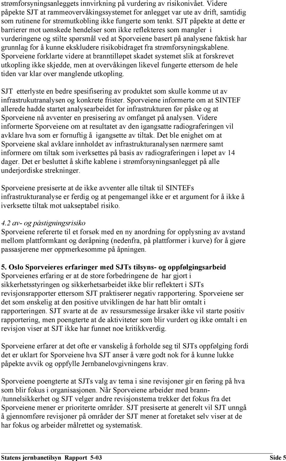 SJT påpekte at dette er barrierer mot uønskede hendelser som ikke reflekteres som mangler i vurderingene og stilte spørsmål ved at Sporveiene basert på analysene faktisk har grunnlag for å kunne