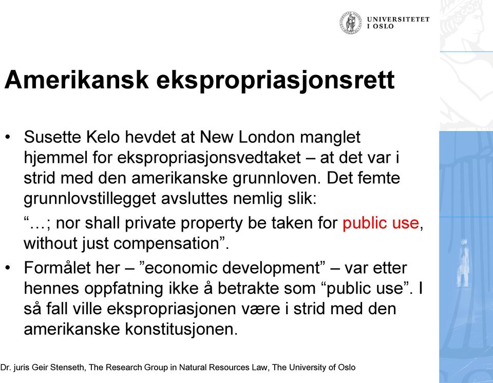 Det femte grunnlovstillegget avsluttes nemlig slik: ; nor shall private property be taken for public use, without