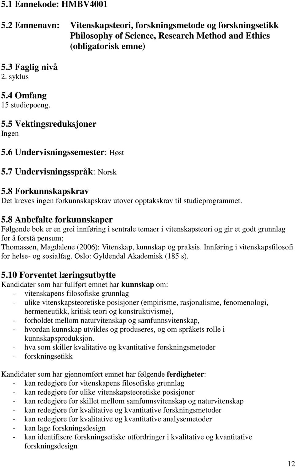 8 Forkunnskapskrav Det kreves ingen forkunnskapskrav utover opptakskrav til studieprogrammet. 5.