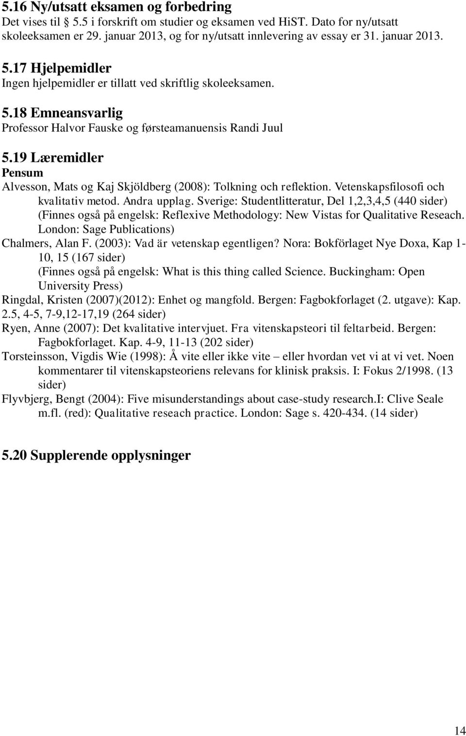 19 Læremidler Pensum Alvesson, Mats og Kaj Skjöldberg (2008): Tolkning och reflektion. Vetenskapsfilosofi och kvalitativ metod. Andra upplag.