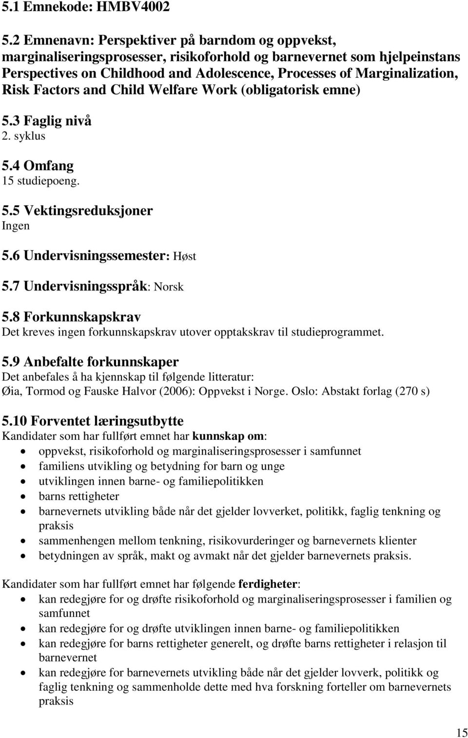 Risk Factors and Child Welfare Work (obligatorisk emne) 5.3 Faglig nivå 2. syklus 5.4 Omfang 15 studiepoeng. 5.5 Vektingsreduksjoner Ingen 5.6 Undervisningssemester: Høst 5.