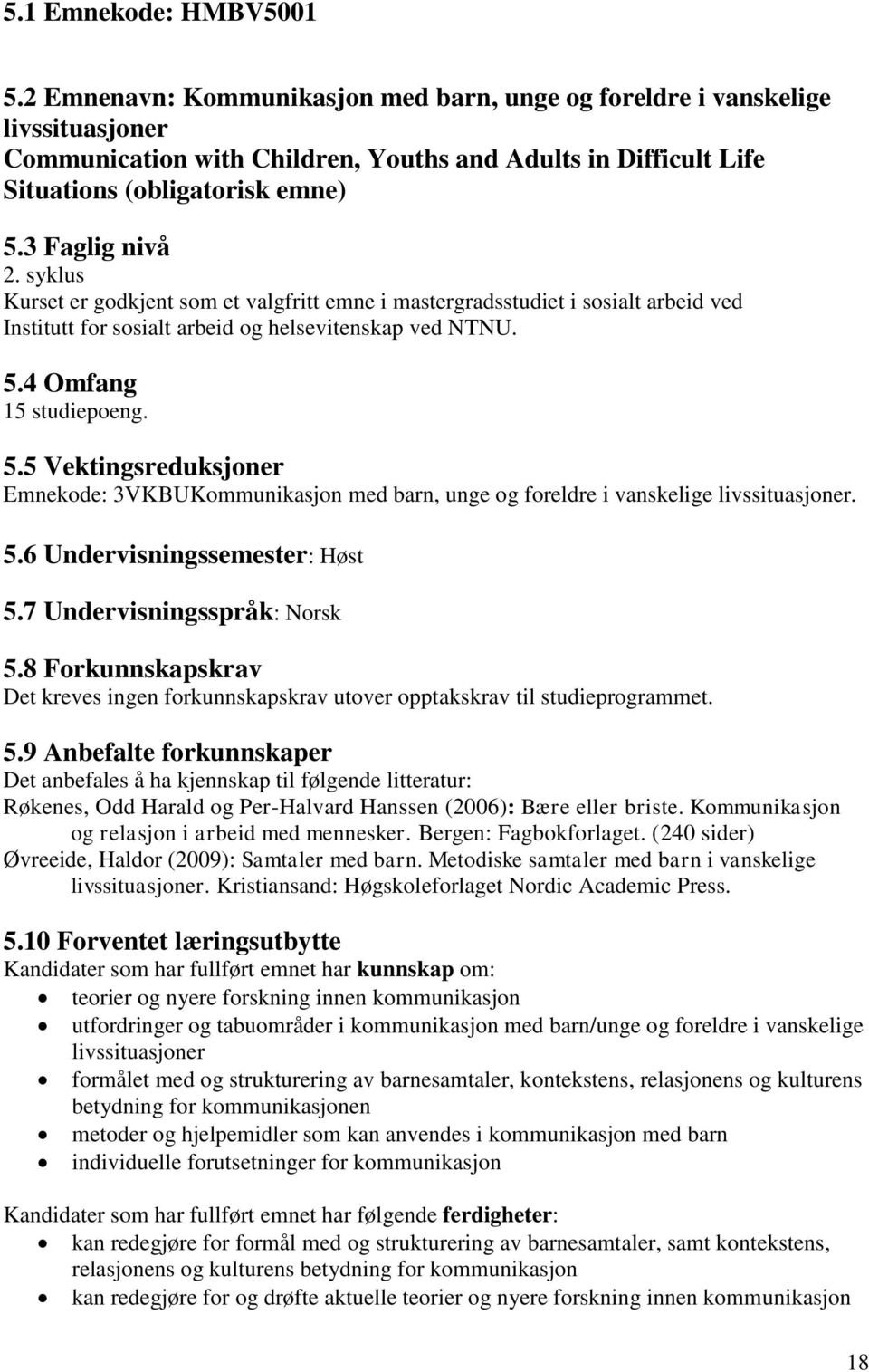 syklus Kurset er godkjent som et valgfritt emne i mastergradsstudiet i sosialt arbeid ved Institutt for sosialt arbeid og helsevitenskap ved NTNU. 5.