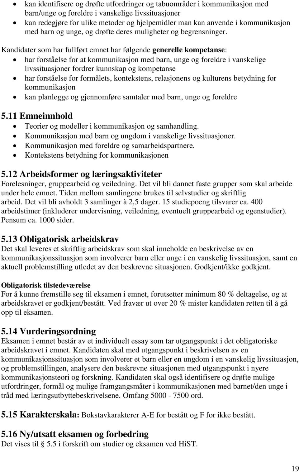 Kandidater som har fullført emnet har følgende generelle kompetanse: har forståelse for at kommunikasjon med barn, unge og foreldre i vanskelige livssituasjoner fordrer kunnskap og kompetanse har