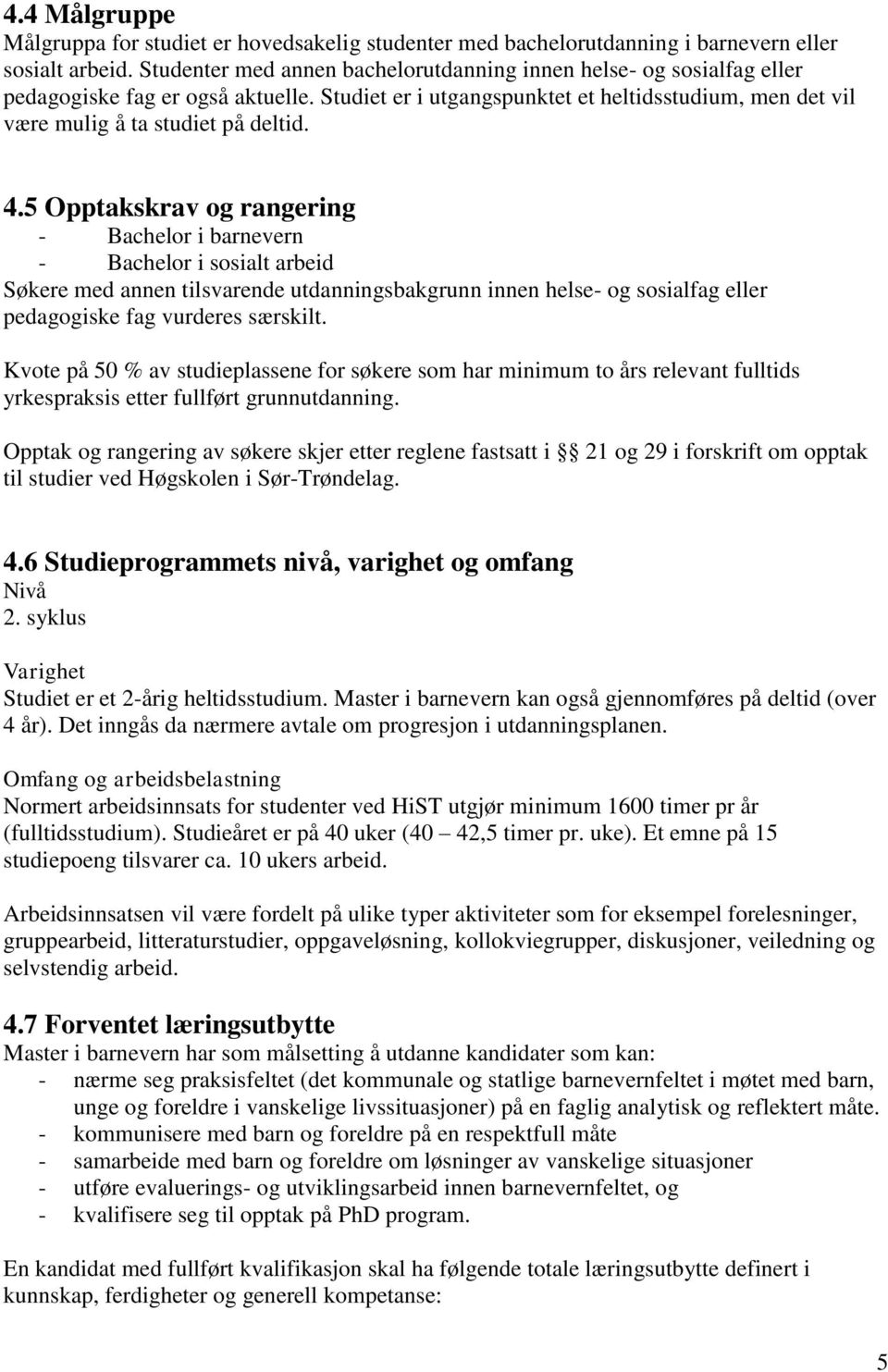 5 Opptakskrav og rangering - Bachelor i barnevern - Bachelor i sosialt arbeid Søkere med annen tilsvarende utdanningsbakgrunn innen helse- og sosialfag eller pedagogiske fag vurderes særskilt.