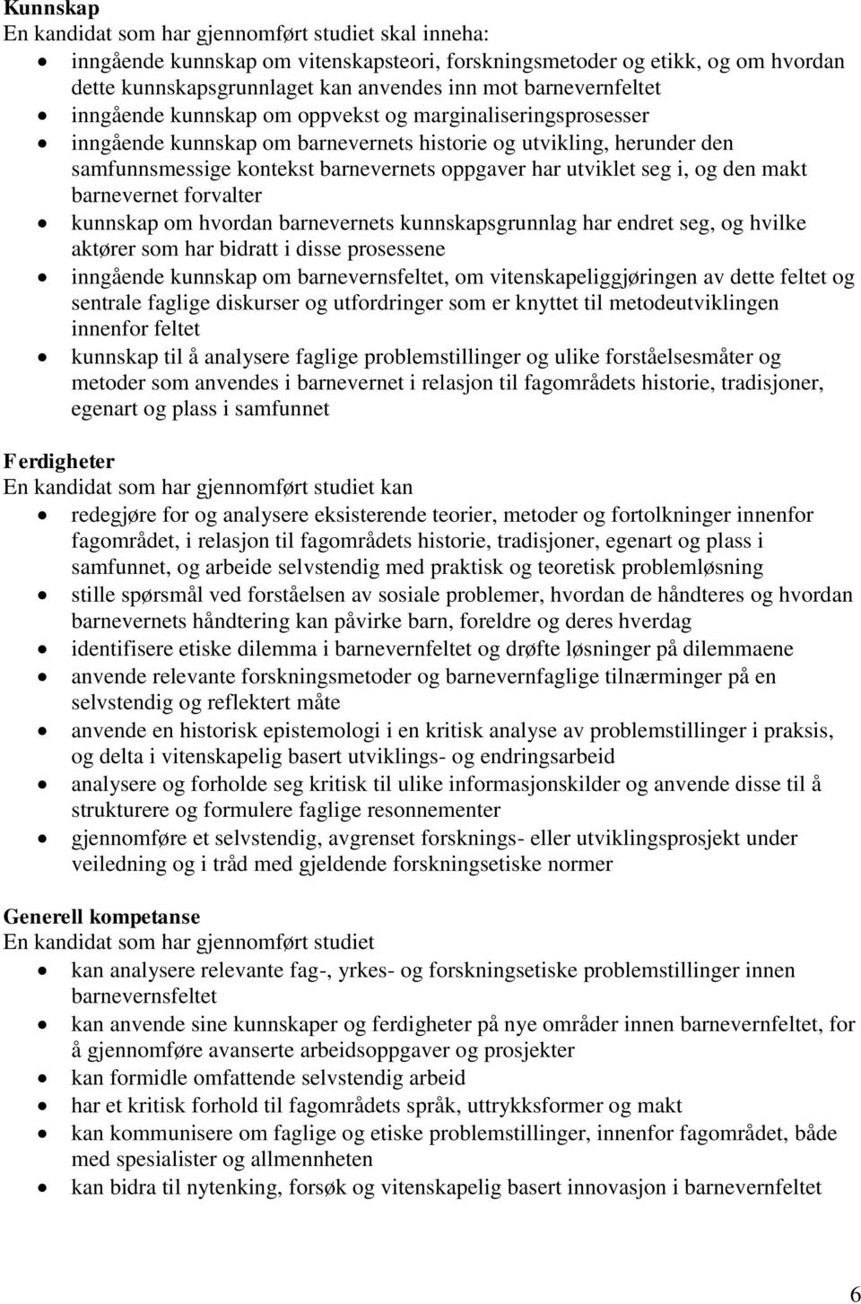 utviklet seg i, og den makt barnevernet forvalter kunnskap om hvordan barnevernets kunnskapsgrunnlag har endret seg, og hvilke aktører som har bidratt i disse prosessene inngående kunnskap om