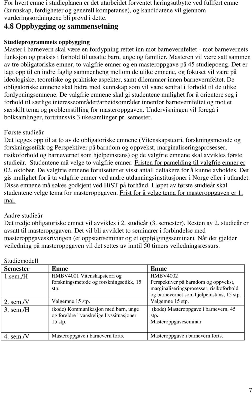 8 Oppbygging og sammensetning Studieprogrammets oppbygging Master i barnevern skal være en fordypning rettet inn mot barnevernfeltet - mot barnevernets funksjon og praksis i forhold til utsatte barn,