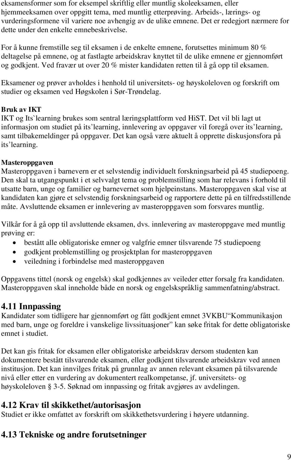 For å kunne fremstille seg til eksamen i de enkelte emnene, forutsettes minimum 80 % deltagelse på emnene, og at fastlagte arbeidskrav knyttet til de ulike emnene er gjennomført og godkjent.