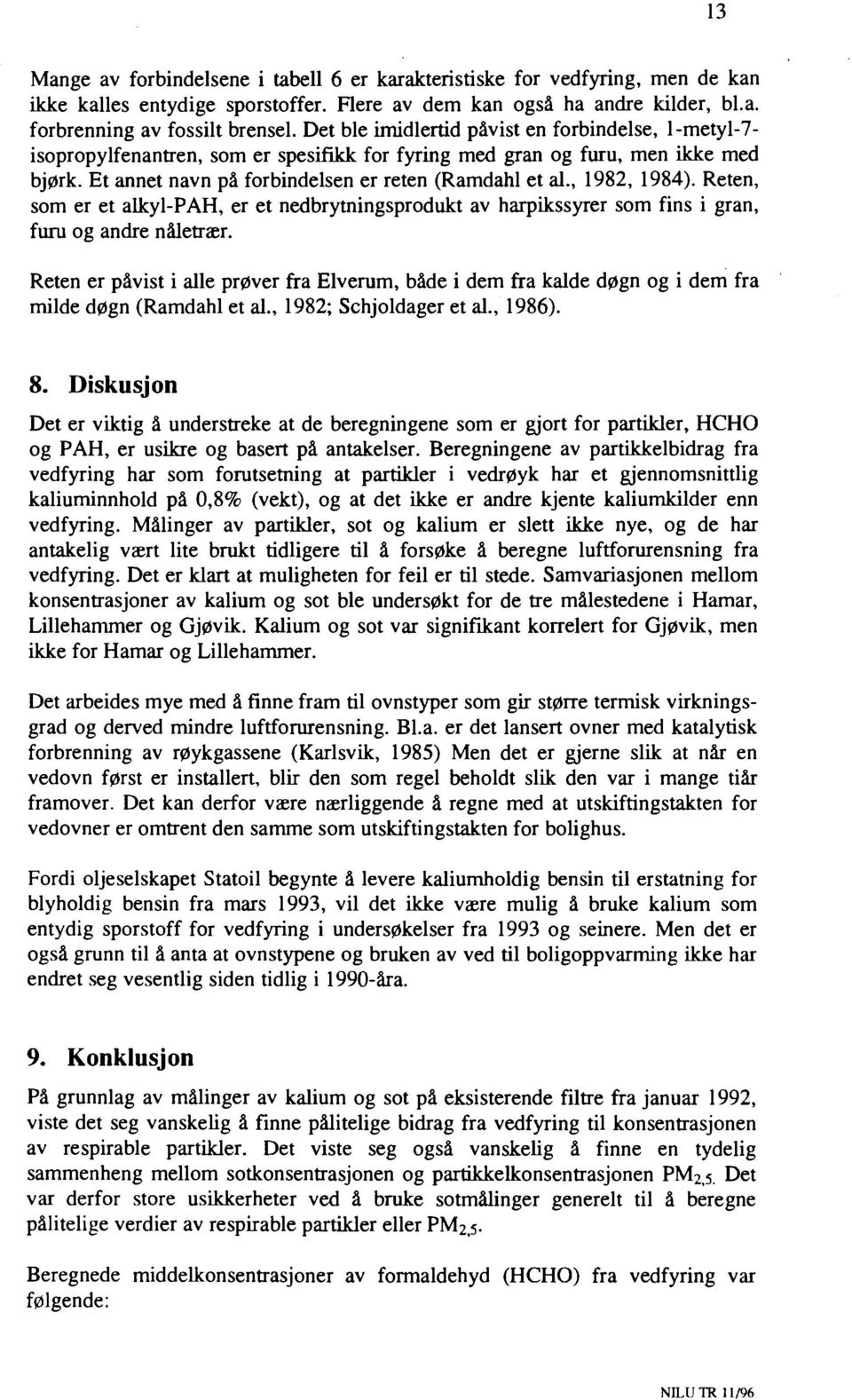 , 1982, 1984). Reten, som er et alkyl-pah, er et nedbrytningsprodukt av harpikssyrer som fins i gran, furu og andre nåletrær.