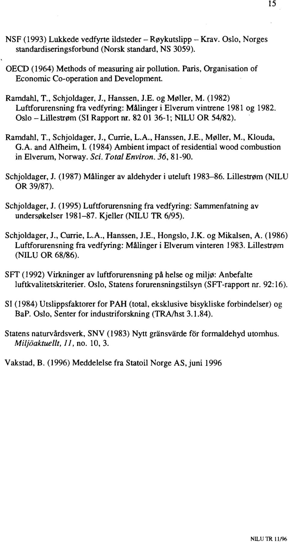 Oslo - Lillestrøm (SI Rapport nr. 82 01 36-1; NILU OR 54/82). Ramdahl, T., Schjoldager, J., Currie, L.A., Hanssen, J.E., Møller, M., Klouda, G.A. and Alfheim, I.