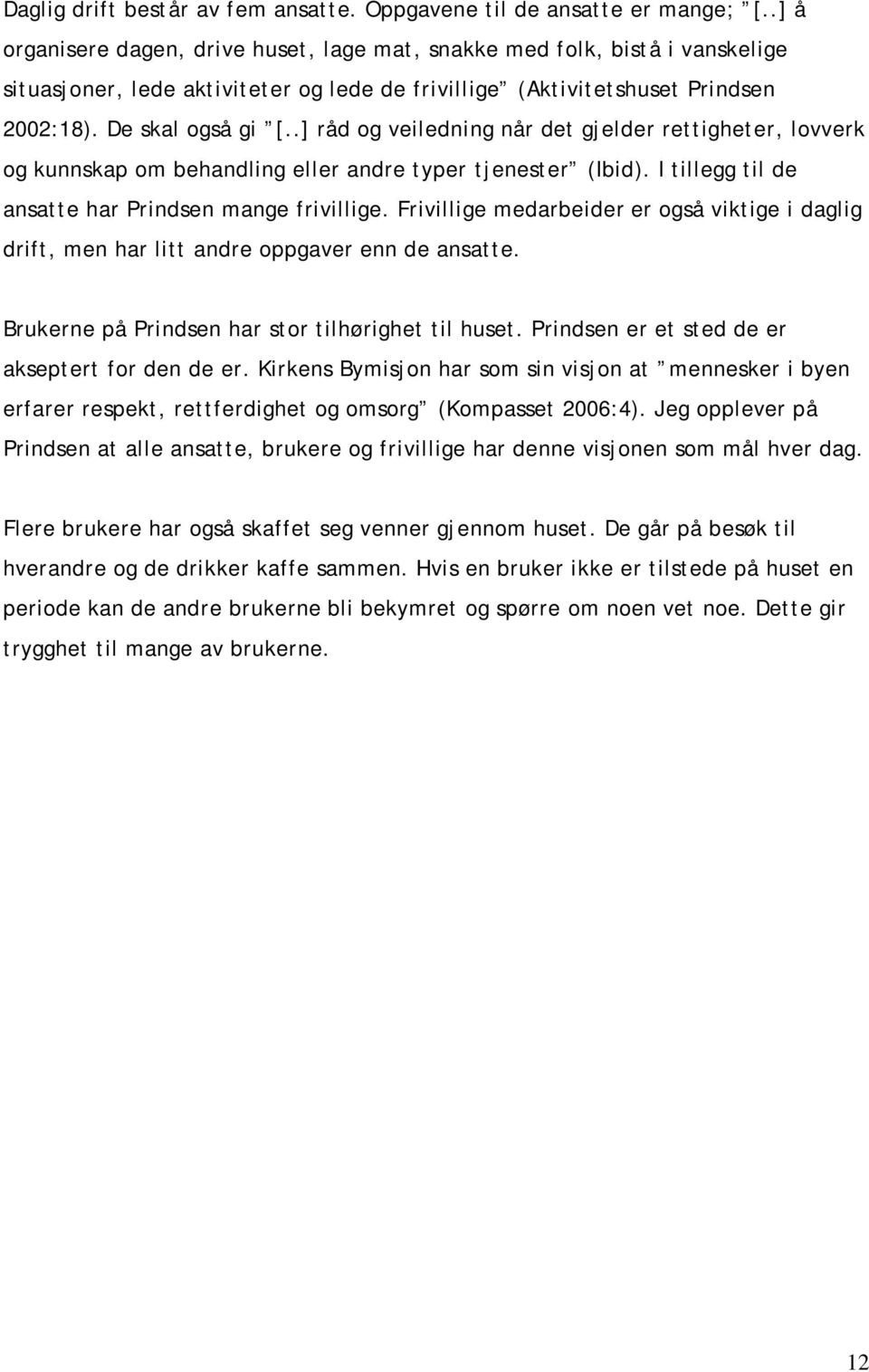 .] råd og veiledning når det gjelder rettigheter, lovverk og kunnskap om behandling eller andre typer tjenester (Ibid). I tillegg til de ansatte har Prindsen mange frivillige.