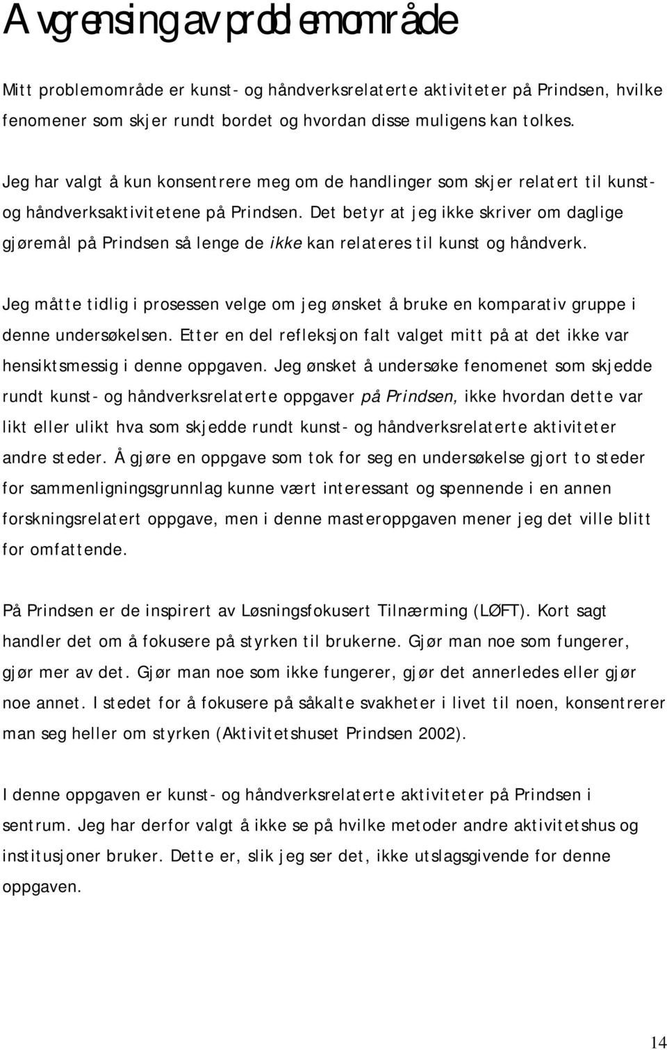 Det betyr at jeg ikke skriver om daglige gjøremål på Prindsen så lenge de ikke kan relateres til kunst og håndverk.