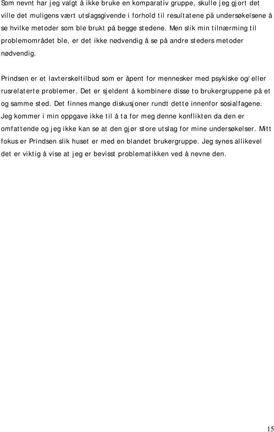 Prindsen er et lavterskeltilbud som er åpent for mennesker med psykiske og/eller rusrelaterte problemer. Det er sjeldent å kombinere disse to brukergruppene på et og samme sted.