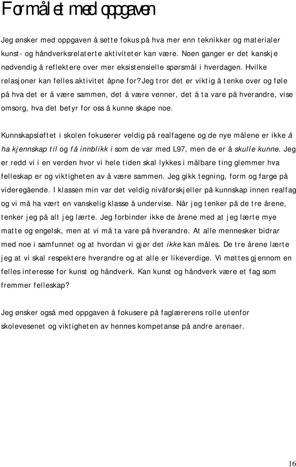 Jeg tror det er viktig å tenke over og føle på hva det er å være sammen, det å være venner, det å ta vare på hverandre, vise omsorg, hva det betyr for oss å kunne skape noe.