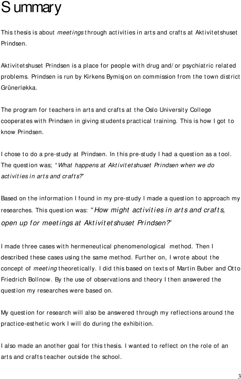 The program for teachers in arts and crafts at the Oslo University College cooperates with Prindsen in giving students practical training. This is how I got to know Prindsen.