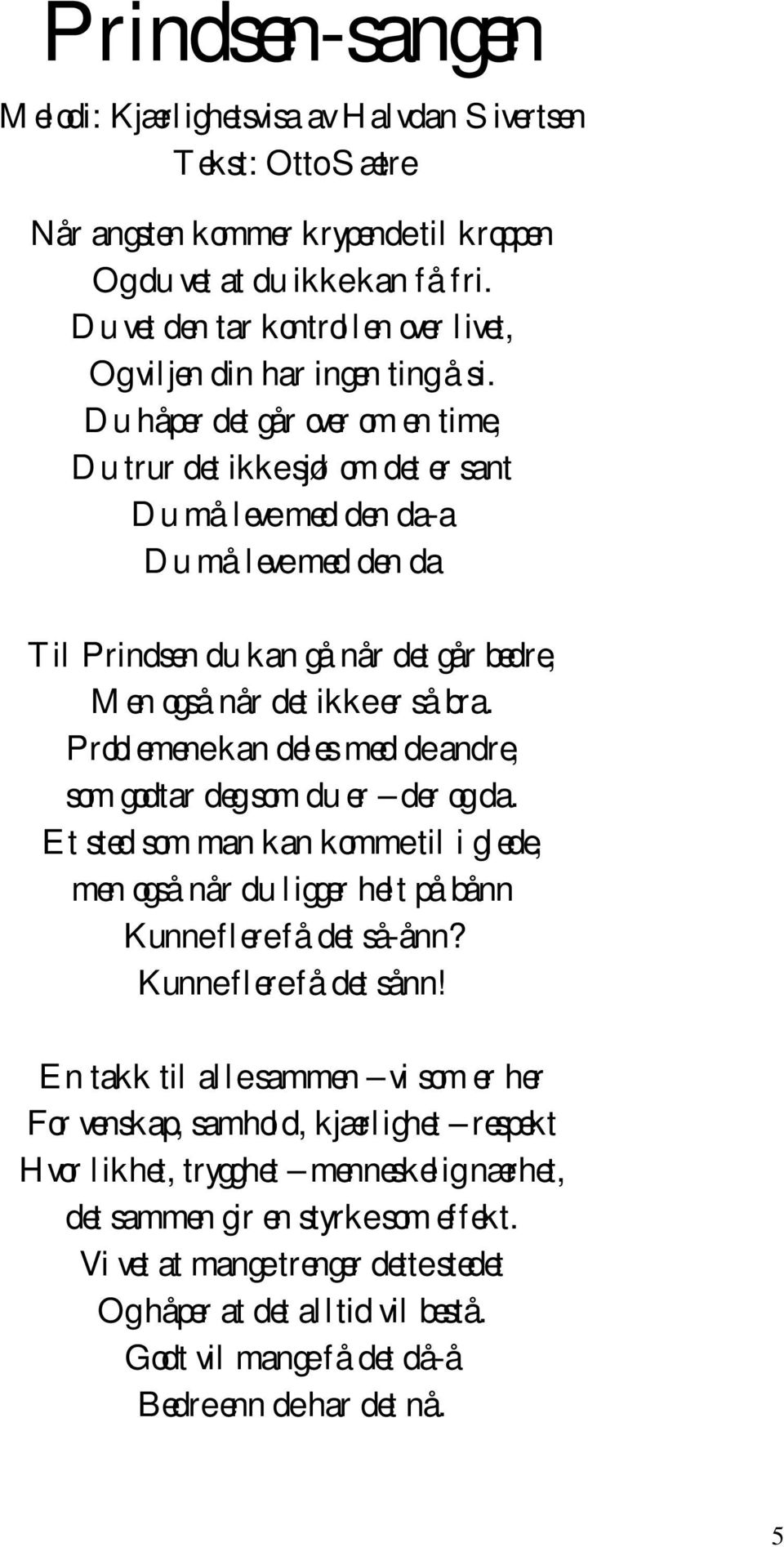 Du håper det går over om en time, Du trur det ikke sjøl om det er sant Du må leve med den da-a Du må leve med den da Til Prindsen du kan gå når det går bedre, Men også når det ikke er så bra.