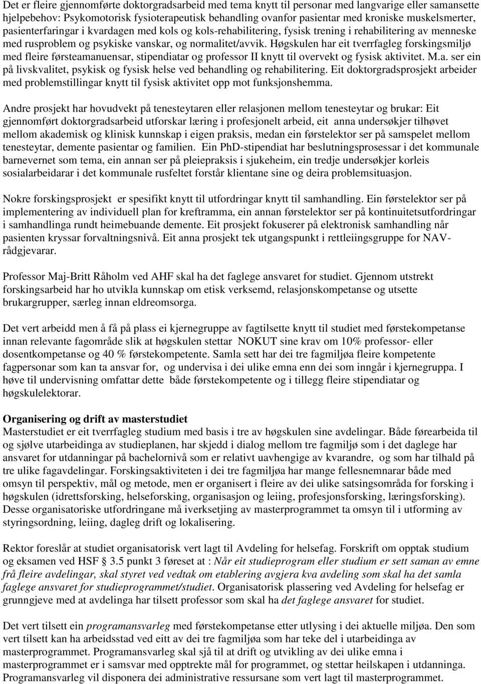 Høgskulen har eit tverrfagleg forskingsmiljø med fleire førsteamanuensar, stipendiatar og professor II knytt til overvekt og fysisk aktivitet. M.a. ser ein på livskvalitet, psykisk og fysisk helse ved behandling og rehabilitering.