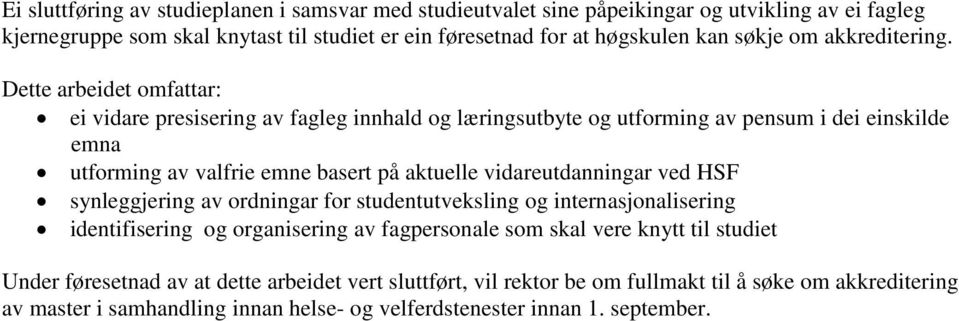 Dette arbeidet omfattar: ei vidare presisering av fagleg innhald og læringsutbyte og utforming av pensum i dei einskilde emna utforming av valfrie emne basert på aktuelle