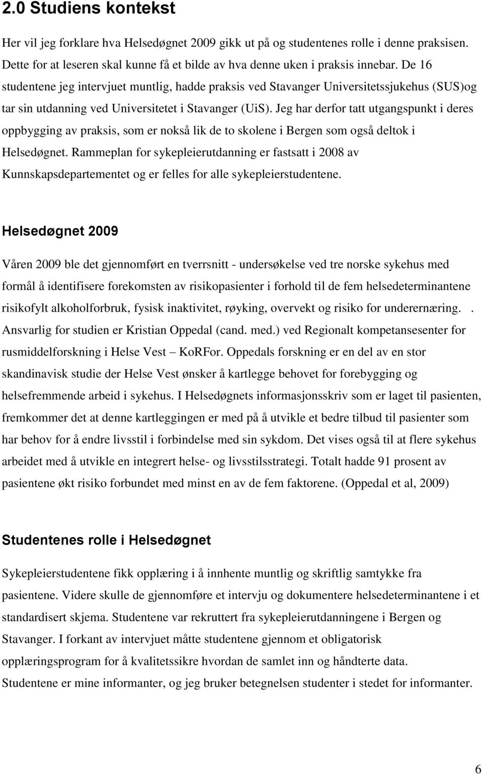 Jeg har derfor tatt utgangspunkt i deres oppbygging av praksis, som er nokså lik de to skolene i Bergen som også deltok i Helsedøgnet.