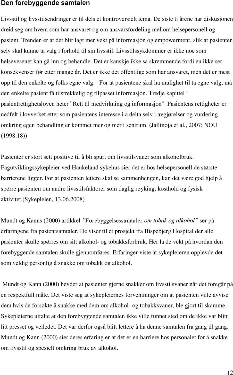 Trenden er at det blir lagt mer vekt på informasjon og empowerment, slik at pasienten selv skal kunne ta valg i forhold til sin livsstil.